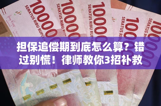 武汉担保追偿期到底怎么算？错过别慌！律师教你3招补救
