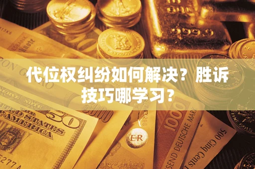 武汉代位权纠纷如何解决？胜诉技巧哪学习？