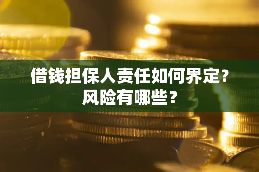 武汉借钱担保人责任如何界定?风险有哪些? 武汉借钱担保人责任如何界定?风险有哪些?