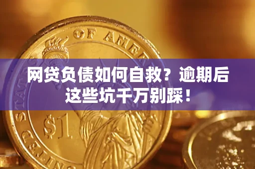 武汉网贷负债如何自救？逾期后这些坑千万别踩！