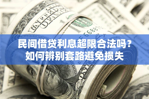 武汉民间借贷利息超限合法吗？如何辨别套路避免损失