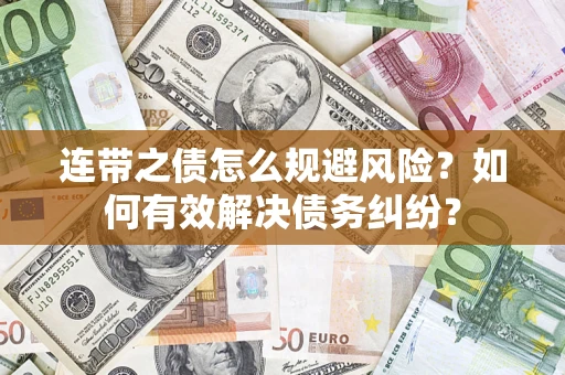 武汉连带之债怎么规避风险？如何有效解决债务纠纷？