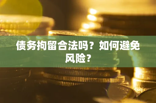 武汉债务拘留合法吗？如何避免风险？