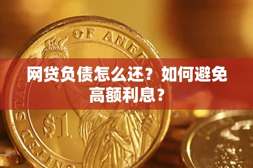 武汉网贷负债怎么还？如何避免高额利息？