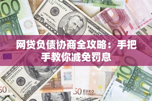 武汉网贷负债协商全攻略：手把手教你减免罚息