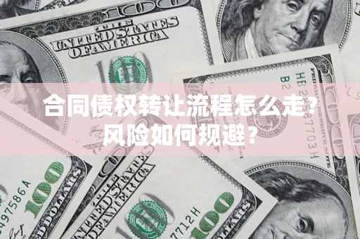 武汉合同债权转让流程怎么走？风险如何规避？