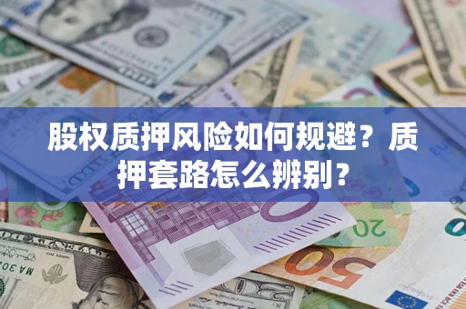武汉股权质押风险如何规避？质押套路怎么辨别？