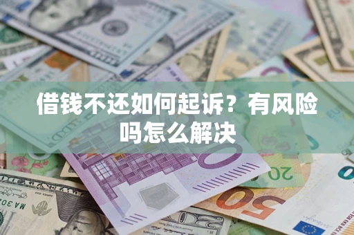 武汉借钱不还如何起诉？有风险吗怎么解决