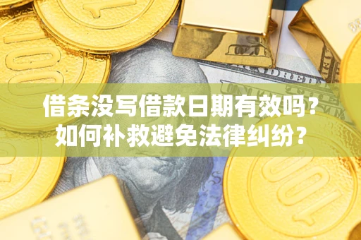 武汉借条没写借款日期有效吗？如何补救避免法律纠纷？