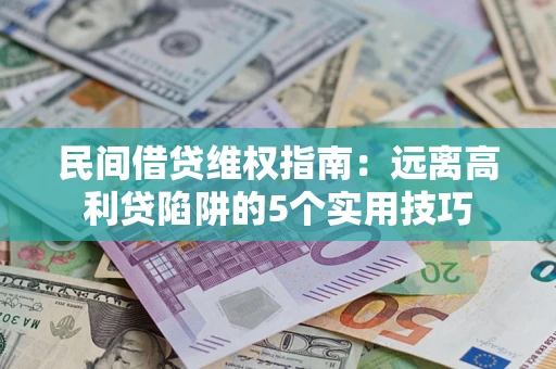 武汉民间借贷维权指南：远离高利贷陷阱的5个实用技巧