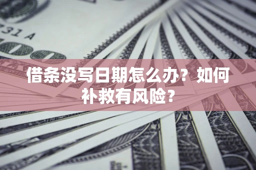 武汉借条没写日期怎么办？如何补救有风险？