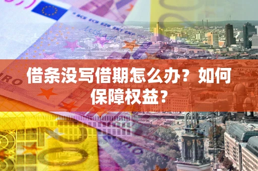 武汉借条没写借期怎么办？如何保障权益？