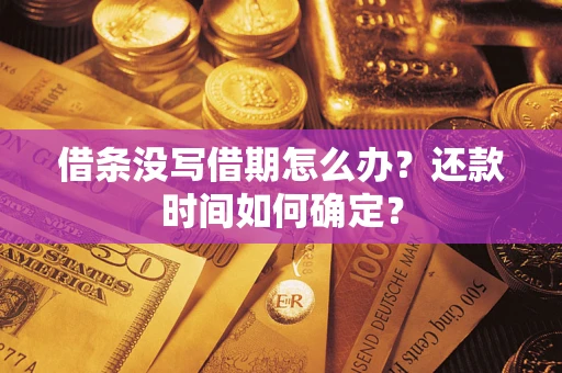 武汉借条没写借期怎么办？还款时间如何确定？
