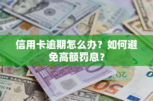 武汉信用卡逾期怎么办？如何避免高额罚息？