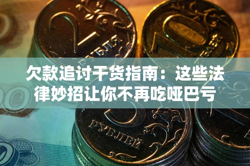 武汉欠款追讨干货指南：这些法律妙招让你不再吃哑巴亏
