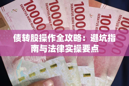 武汉债转股操作全攻略：避坑指南与法律实操要点