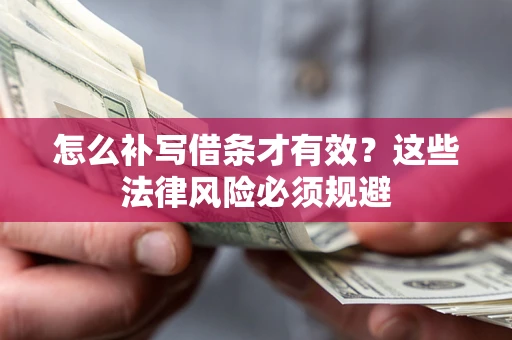 武汉怎么补写借条才有效？这些法律风险必须规避