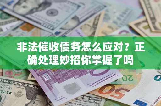 武汉非法催收债务怎么应对？正确处理妙招你掌握了吗