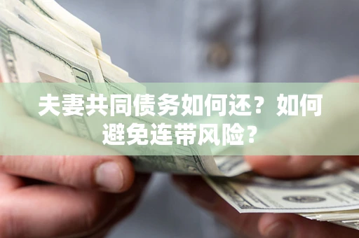 武汉夫妻共同债务如何还？如何避免连带风险？