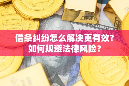 武汉借条纠纷怎么解决更有效？如何规避法律风险？