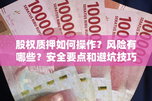武汉股权质押如何操作？风险有哪些？安全要点和避坑技巧？