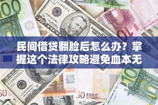 武汉民间借贷翻脸后怎么办？掌握这个法律攻略避免血本无归