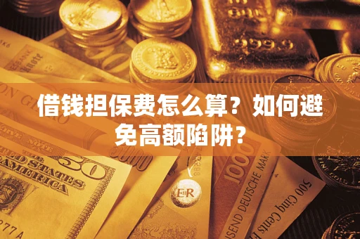 武汉借钱担保费怎么算？如何避免高额陷阱？