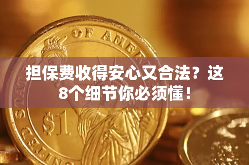 武汉担保费收得安心又合法？这8个细节你必须懂！