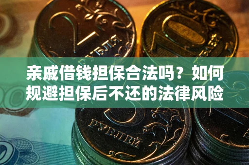 武汉亲戚借钱担保合法吗？如何规避担保后不还的法律风险？