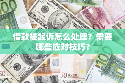 武汉借款被起诉怎么处理？需要哪些应对技巧？