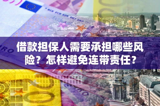 武汉借款担保人需要承担哪些风险？怎样避免连带责任？