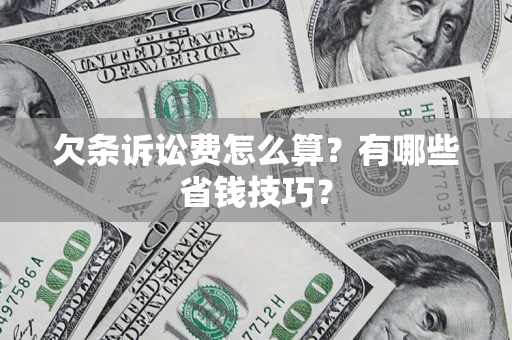 武汉欠条诉讼费怎么算？有哪些省钱技巧？