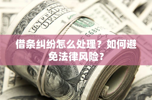 武汉借条纠纷怎么处理？如何避免法律风险？