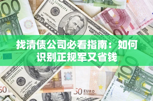 武汉找清债公司必看指南：如何识别正规军又省钱