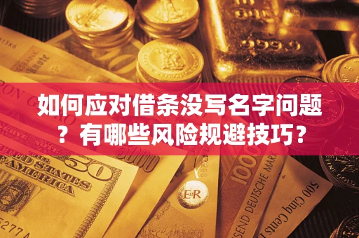 武汉如何应对借条没写名字问题？有哪些风险规避技巧？
