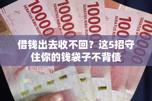 武汉借钱出去收不回？这5招守住你的钱袋子不背债