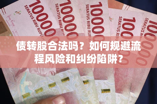 武汉债转股合法吗？如何规避流程风险和纠纷陷阱？
